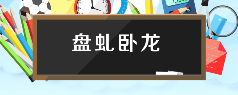 盘虬卧龙是什么意思,盘虬卧龙的意思是什么呢