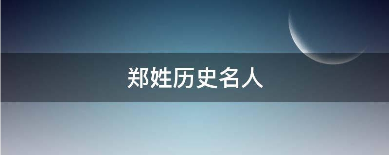 郑姓历史名人,郑姓历史名人故事