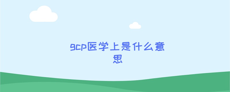 gcp医学上是什么意思