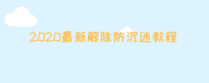 2020最新解除防沉迷教程