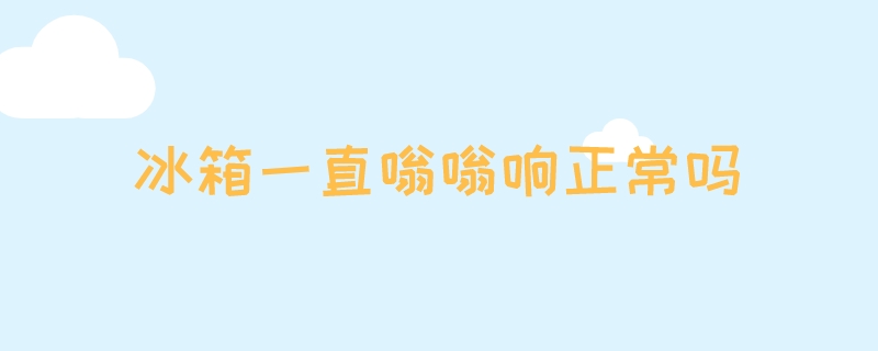 冰箱一直嗡嗡响正常吗